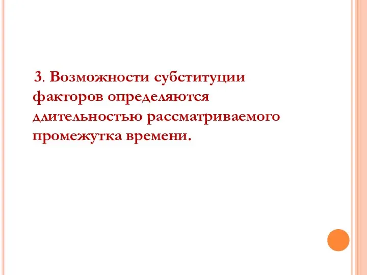 3. Возможности субституции факторов определяются длительностью рассматриваемого промежутка времени.