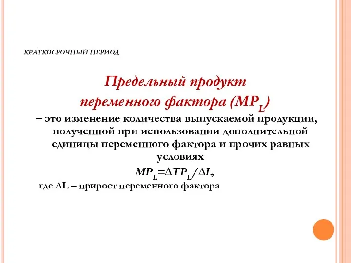 КРАТКОСРОЧНЫЙ ПЕРИОД Предельный продукт переменного фактора (MPL) – это изменение количества