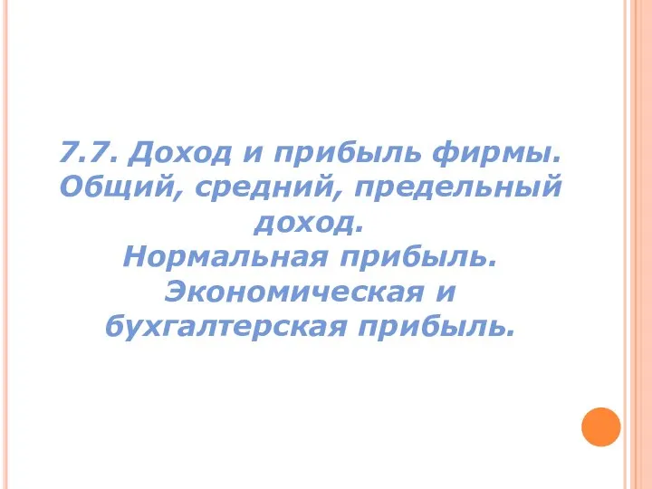 7.7. Доход и прибыль фирмы. Общий, средний, предельный доход. Нормальная прибыль. Экономическая и бухгалтерская прибыль.