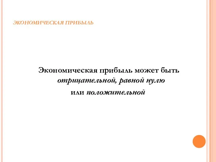 ЭКОНОМИЧЕСКАЯ ПРИБЫЛЬ Экономическая прибыль может быть отрицательной, равной нулю или положительной