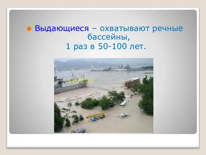 Выдающиеся – охватывают речные бассейны, 1 раз в 50-100 лет.