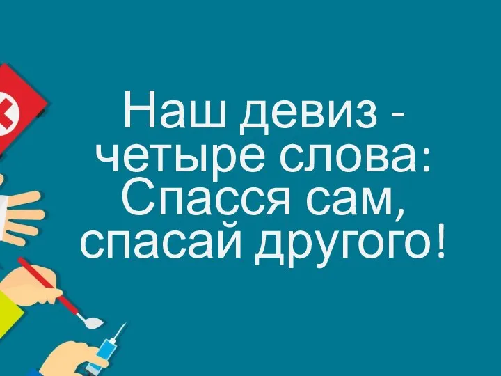 Наш девиз - четыре слова: Спасся сам, спасай другого!