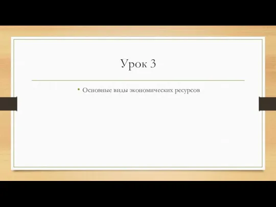 Урок 3 Основные виды экономических ресурсов