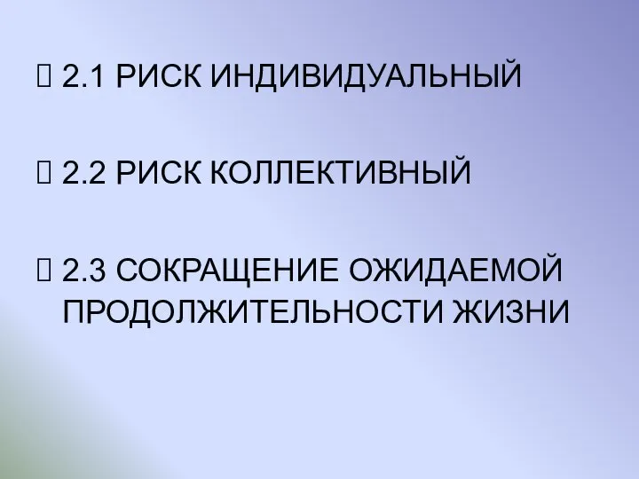 2.1 РИСК ИНДИВИДУАЛЬНЫЙ 2.2 РИСК КОЛЛЕКТИВНЫЙ 2.3 СОКРАЩЕНИЕ ОЖИДАЕМОЙ ПРОДОЛЖИТЕЛЬНОСТИ ЖИЗНИ