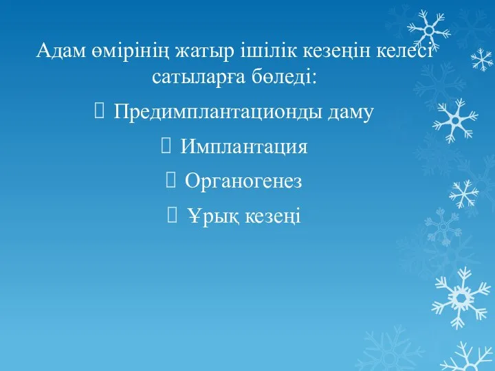 Адам өмірінің жатыр ішілік кезеңін келесі сатыларға бөледі: Предимплантационды даму Имплантация Органогенез Ұрық кезеңі