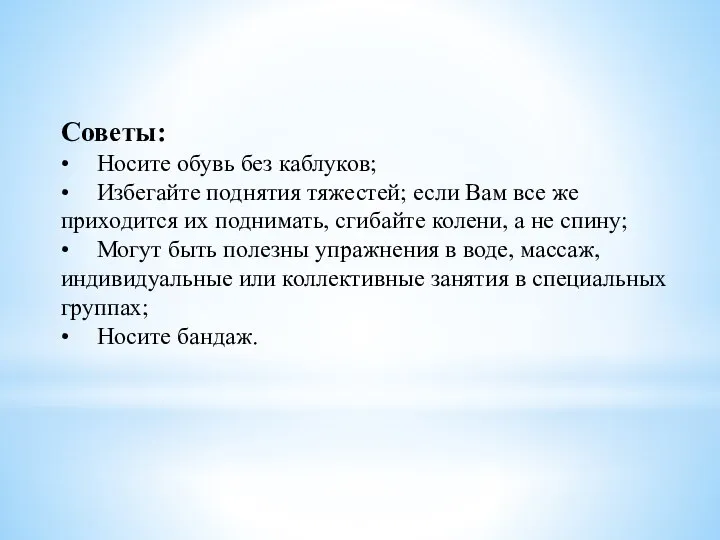 Советы: • Носите обувь без каблуков; • Избегайте поднятия тяжестей; если