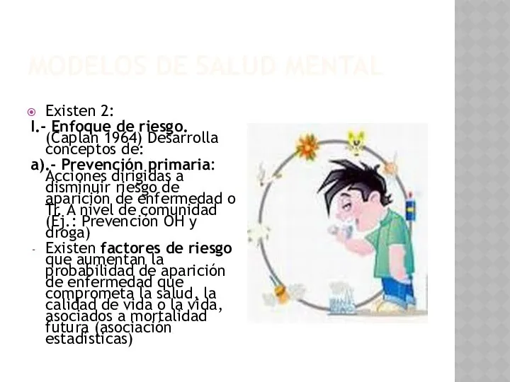 MODELOS DE SALUD MENTAL Existen 2: I.- Enfoque de riesgo. (Caplan