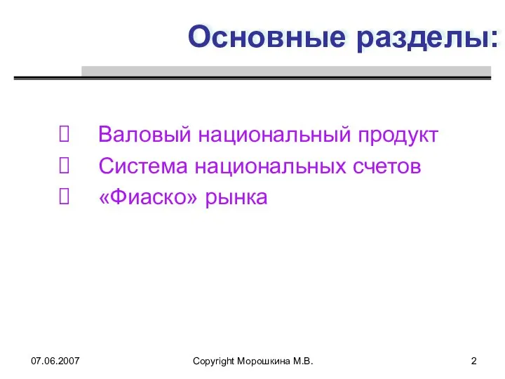 07.06.2007 Copyright Морошкина М.В. Основные разделы: Валовый национальный продукт Система национальных счетов «Фиаско» рынка