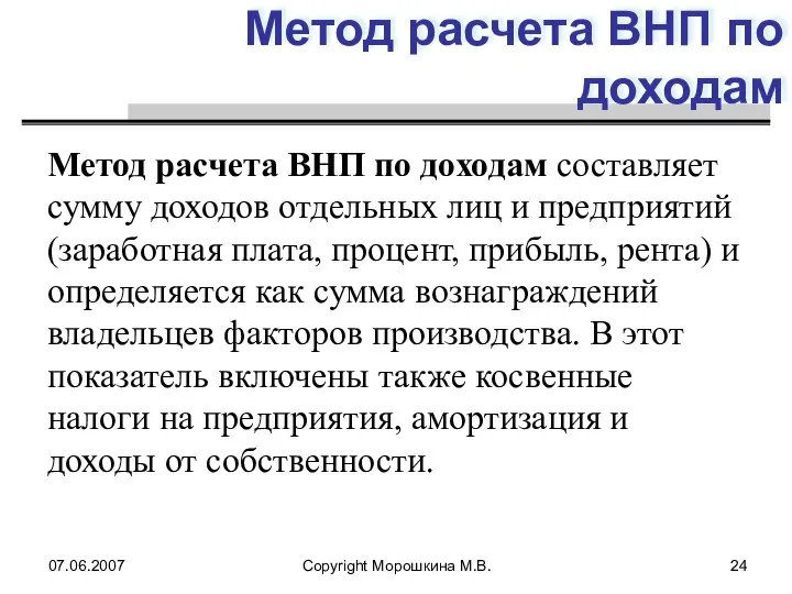 07.06.2007 Copyright Морошкина М.В. Метод расчета ВНП по доходам Метод расчета