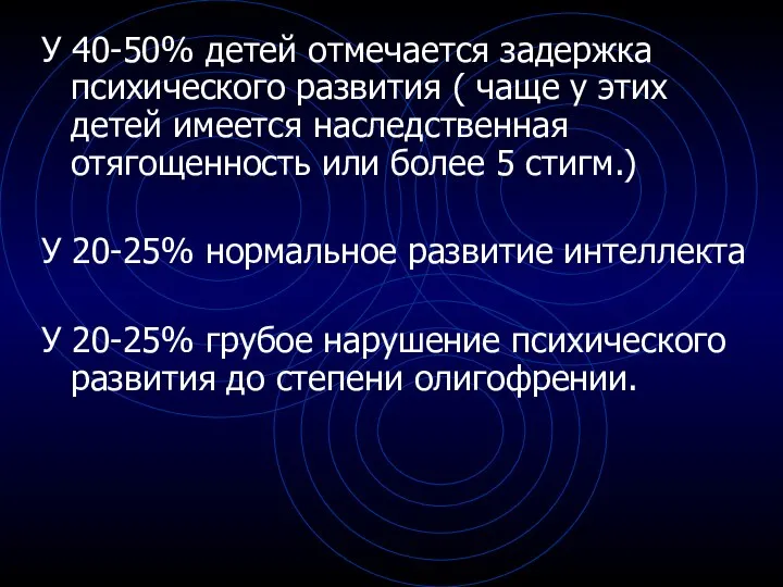 У 40-50% детей отмечается задержка психического развития ( чаще у этих