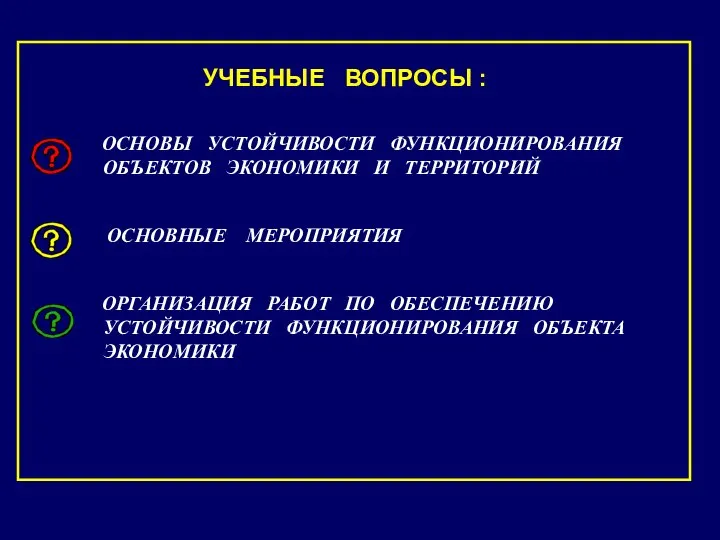 УЧЕБНЫЕ ВОПРОСЫ : ОСНОВЫ УСТОЙЧИВОСТИ ФУНКЦИОНИРОВАНИЯ ОБЪЕКТОВ ЭКОНОМИКИ И ТЕРРИТОРИЙ ОСНОВНЫЕ