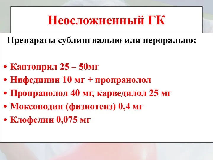 Неосложненный ГК Препараты сублингвально или перорально: Каптоприл 25 – 50мг Нифедипин