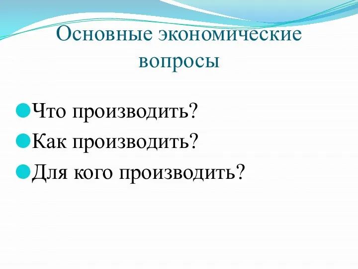 Основные экономические вопросы Что производить? Как производить? Для кого производить?