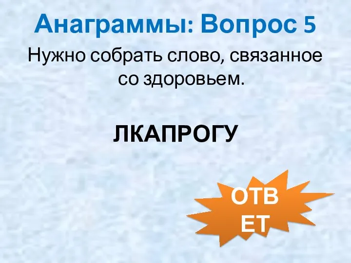 Анаграммы: Вопрос 5 Нужно собрать слово, связанное со здоровьем. ЛКАПРОГУ ОТВЕТ