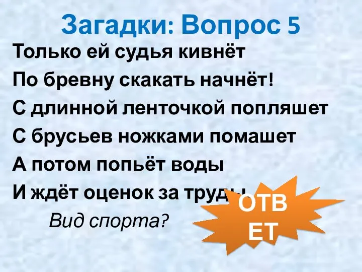 Загадки: Вопрос 5 Только ей судья кивнёт По бревну скакать начнёт!