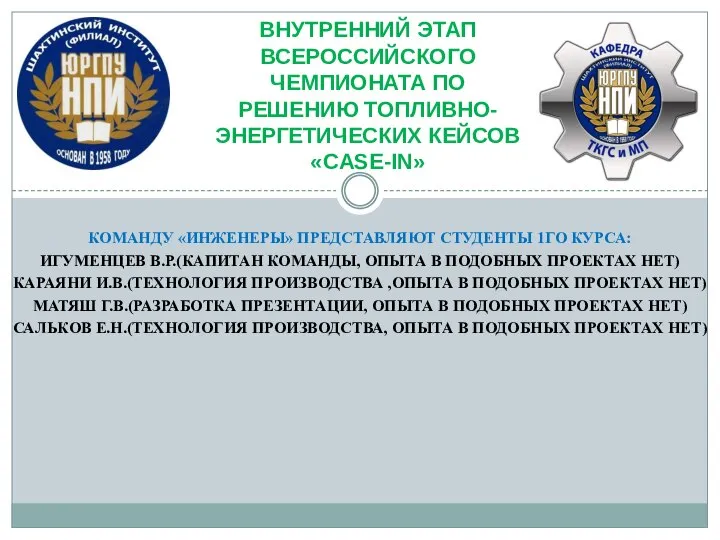КОМАНДУ «ИНЖЕНЕРЫ» ПРЕДСТАВЛЯЮТ СТУДЕНТЫ 1ГО КУРСА: ИГУМЕНЦЕВ В.Р.(КАПИТАН КОМАНДЫ, ОПЫТА В