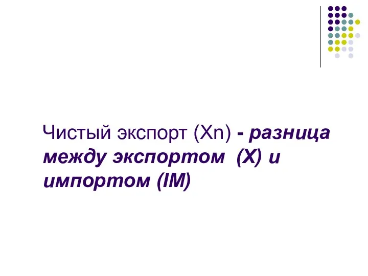 Чистый экспорт (Xn) - разница между экспортом (Х) и импортом (IM)