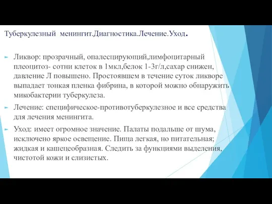 Туберкулезный менингит.Диагностика.Лечение.Уход. Ликвор: прозрачный, опалесцирующий,лимфоцитарный плеоцитоз- сотни клеток в 1мкл,белок 1-3г/л,сахар