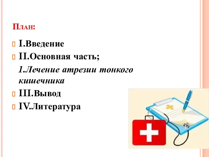 План: I.Введение II.Основная часть; 1.Лечение атрезии тонкого кишечника III.Вывод IV.Литература