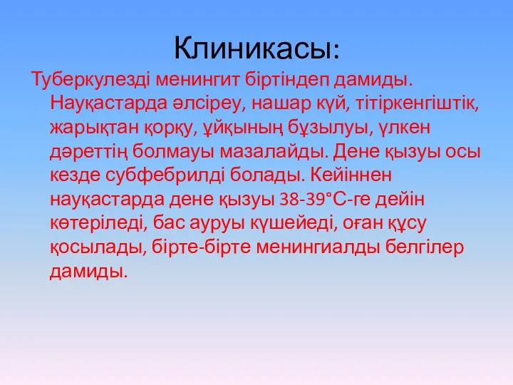 Клиникасы: Туберкулезді менингит біртіндеп дамиды. Науқастарда әлсіреу, нашар күй, тітіркенгіштік, жарықтан