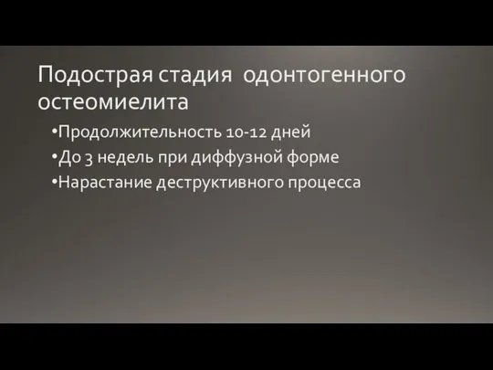 Подострая стадия одонтогенного остеомиелита Продолжительность 10-12 дней До 3 недель при диффузной форме Нарастание деструктивного процесса