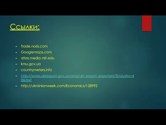 Ссылки: Trade.nosis.com Googlemaps.com atlas.media.mit.edu kmu.gov.ua countrymeters.info http://www.ukrexport.gov.ua/eng/ukr_export_exporters/?industry=48&text http://ukrainianweek.com/Economics/128992