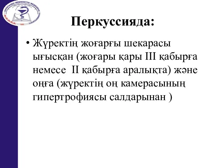 Перкуссияда: Жүректің жоғарғы шекарасы ығысқан (жоғары қары III қабырға немесе II