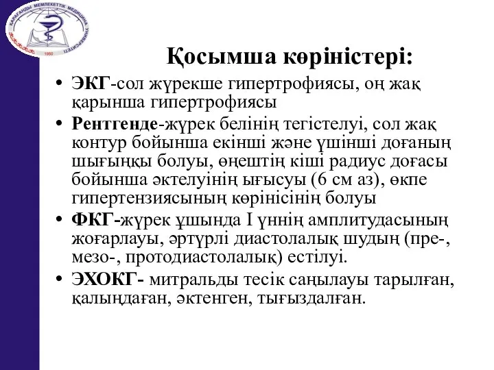 Қосымша көріністері: ЭКГ-сол жүрекше гипертрофиясы, оң жақ қарынша гипертрофиясы Рентгенде-жүрек белінің