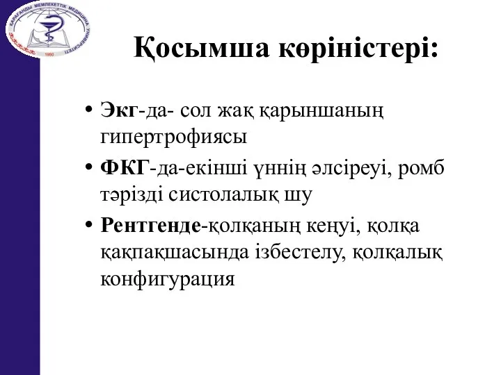 Қосымша көріністері: Экг-да- сол жақ қарыншаның гипертрофиясы ФКГ-да-екінші үннің әлсіреуі, ромб