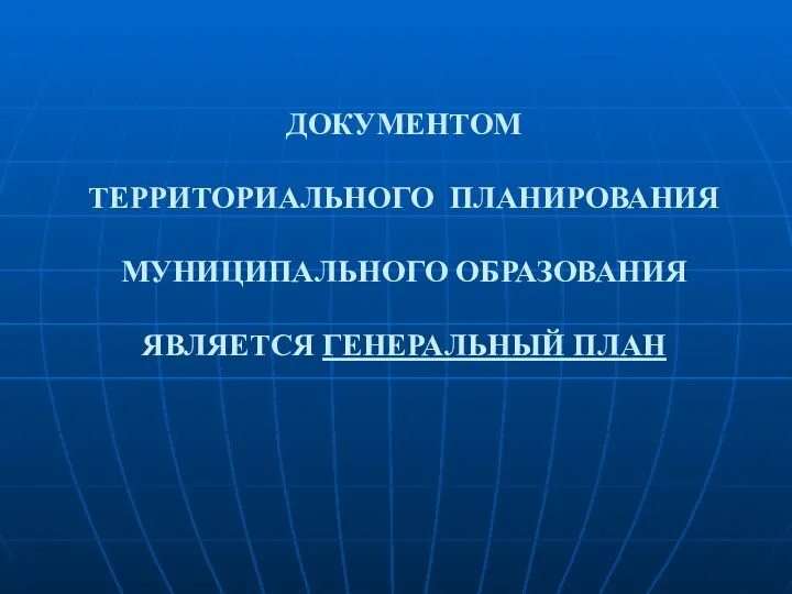 ДОКУМЕНТОМ ТЕРРИТОРИАЛЬНОГО ПЛАНИРОВАНИЯ МУНИЦИПАЛЬНОГО ОБРАЗОВАНИЯ ЯВЛЯЕТСЯ ГЕНЕРАЛЬНЫЙ ПЛАН