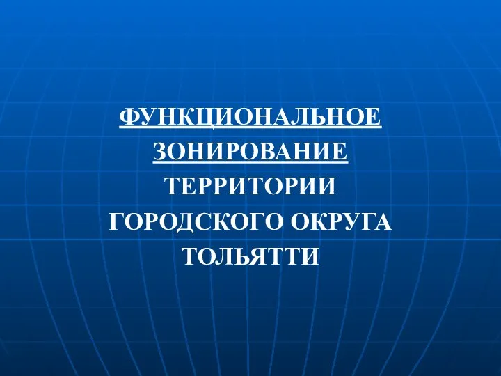 ФУНКЦИОНАЛЬНОЕ ЗОНИРОВАНИЕ ТЕРРИТОРИИ ГОРОДСКОГО ОКРУГА ТОЛЬЯТТИ