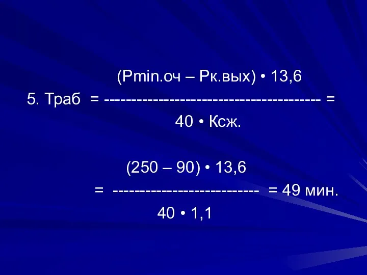 (Рmin.оч – Рк.вых) • 13,6 5. Траб = ---------------------------------------- = 40