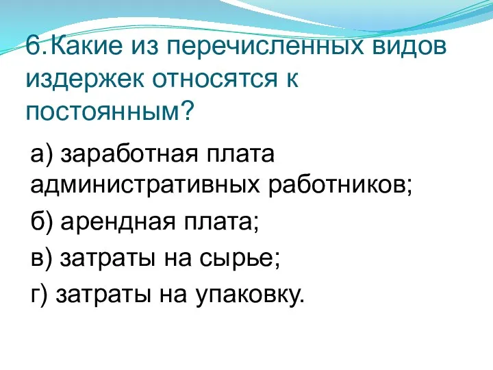 6. Какие из перечисленных видов издержек относятся к постоянным? а) заработная