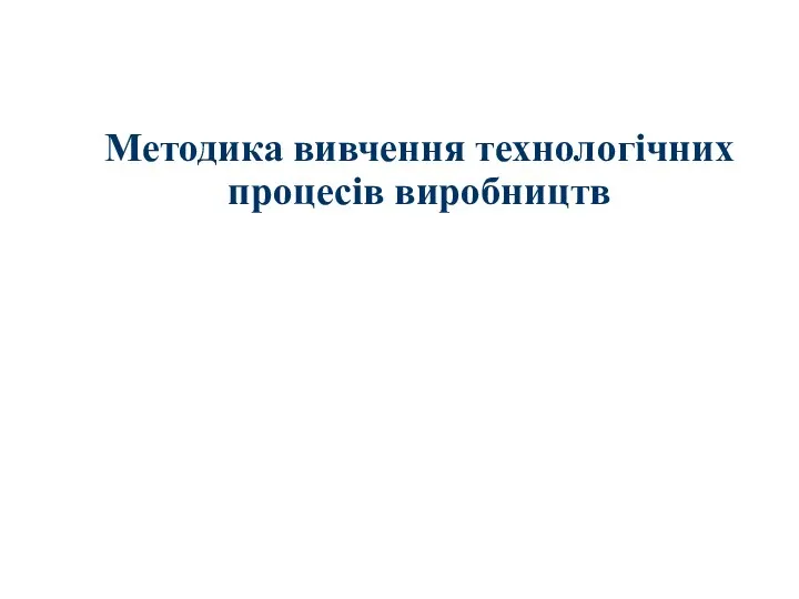 Методика вивчення технологічних процесів виробництв