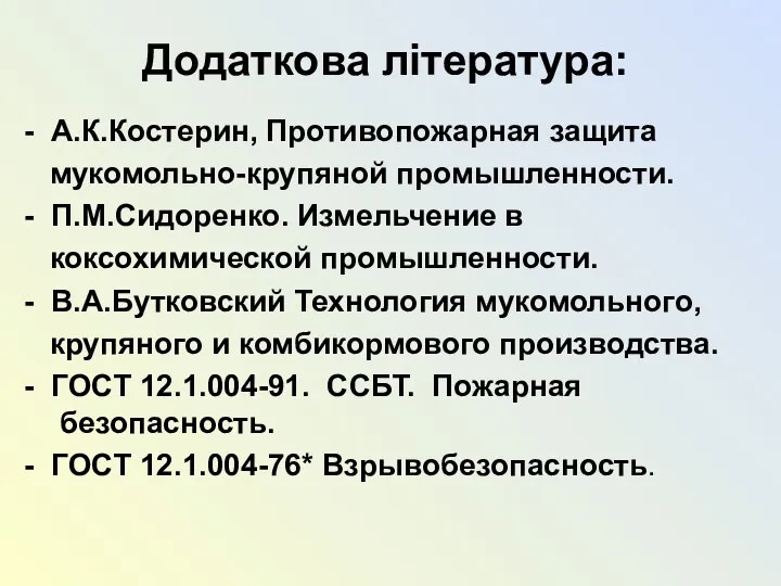 Додаткова література: - А.К.Костерин, Противопожарная защита мукомольно-крупяной промышленности. - П.М.Сидоренко. Измельчение