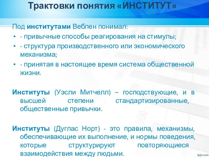 Трактовки понятия «ИНСТИТУТ» Под институтами Веблен понимал: - привычные способы реагирования