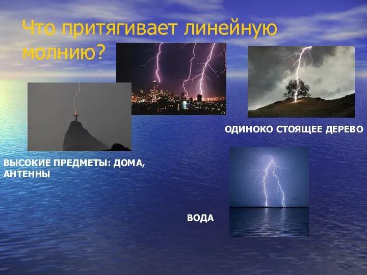 Что притягивает линейную молнию? ВЫСОКИЕ ПРЕДМЕТЫ: ДОМА, АНТЕННЫ ОДИНОКО СТОЯЩЕЕ ДЕРЕВО ВОДА