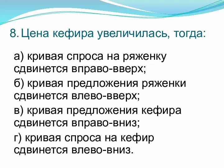 8. Цена кефира увеличилась, тогда: а) кривая спроса на ряженку сдвинется