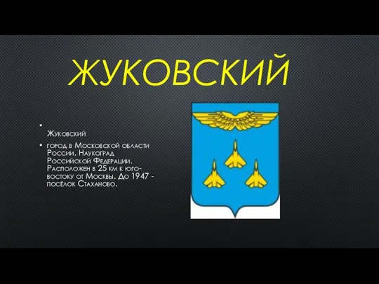 ЖУКОВСКИЙ Жуковский город в Московской области России. Наукоград Российской Федерации. Расположен