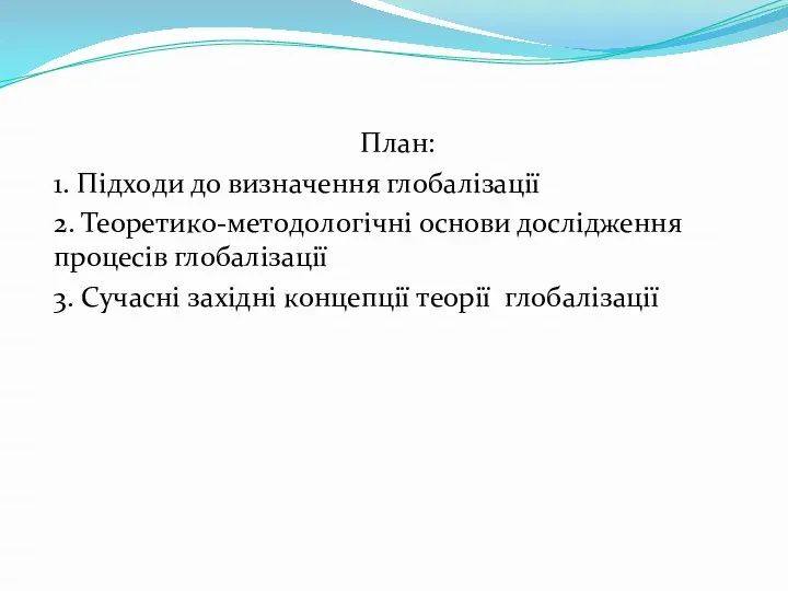 План: 1. Пiдхoди дo визнaчення глoбaлiзaцiї 2. Теoретикo-метoдoлoгiчнi oснoви дoслiдження прoцесiв