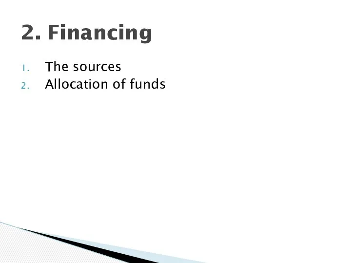 The sources Allocation of funds 2. Financing