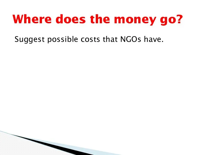 Suggest possible costs that NGOs have. Where does the money go?