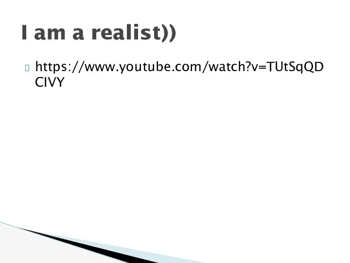 https://www.youtube.com/watch?v=TUtSqQDCIVY I am a realist))