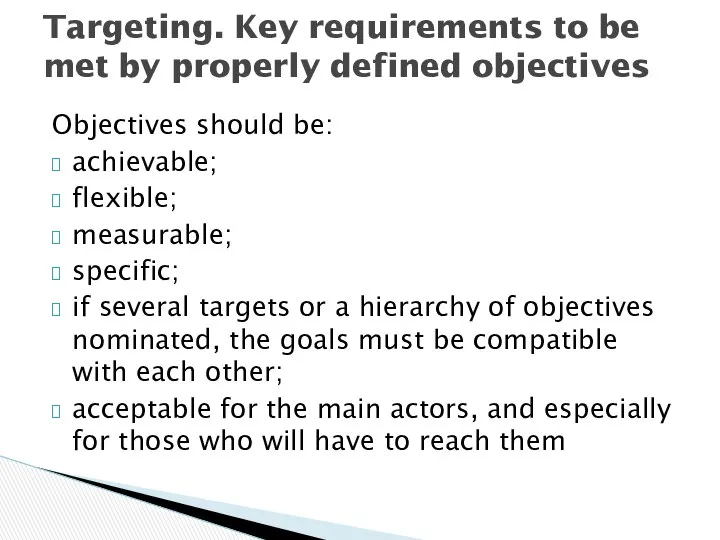 Objectives should be: achievable; flexible; measurable; specific; if several targets or