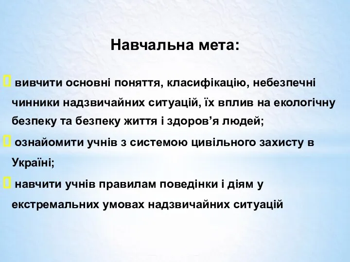 Навчальна мета: вивчити основні поняття, класифікацію, небезпечні чинники надзвичайних ситуацій, їх