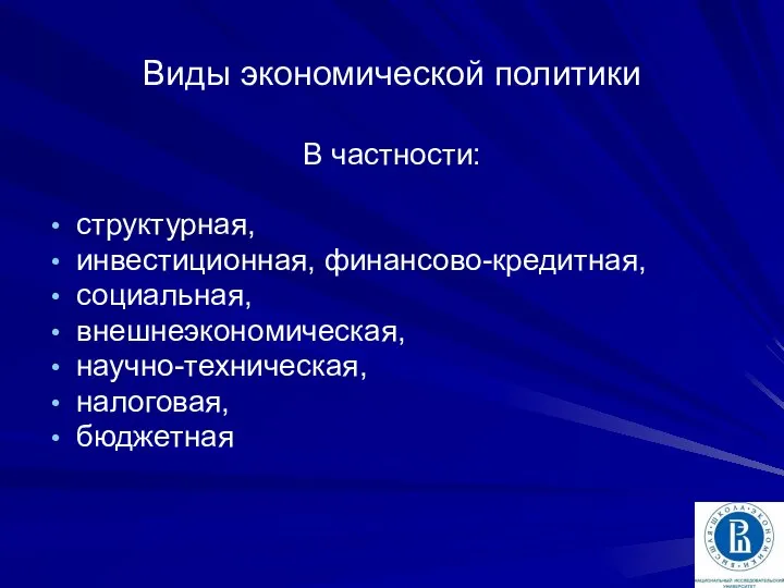 Виды экономической политики В частности: структурная, инвестиционная, финансово-кредитная, социальная, внешнеэкономическая, научно-техническая, налоговая, бюджетная