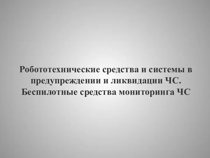 Робототехнические средства и системы в предупреждении и ликвидации ЧС. Беспилотные средства мониторинга ЧС