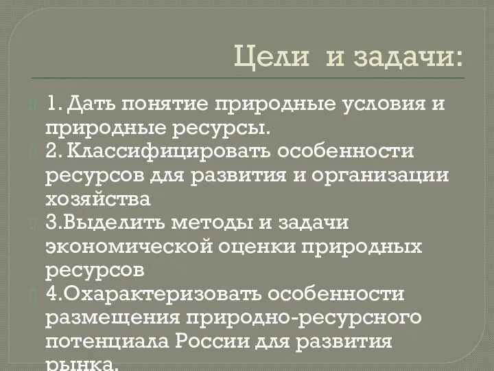 Цели и задачи: 1. Дать понятие природные условия и природные ресурсы.