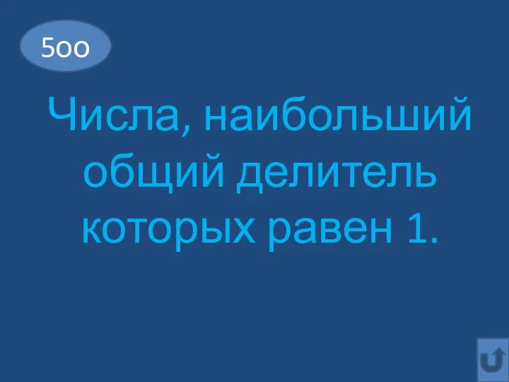 Числа, наибольший общий делитель которых равен 1. 5оо