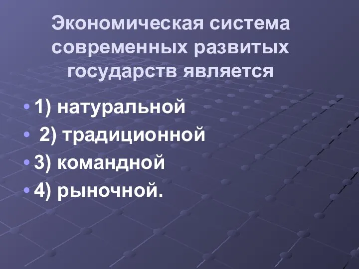 Экономическая система современных развитых государств является 1) натуральной 2) традиционной 3) командной 4) рыночной.